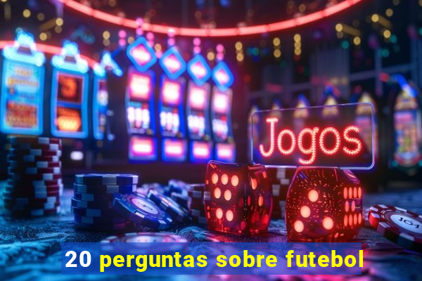 20 perguntas sobre futebol